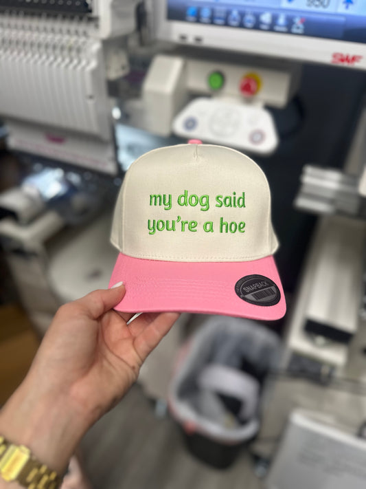 My dog said you’re a hoe embroidered hat